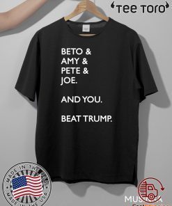 Beto Amy Pete Joe And you Beat Donald Trump T-Shirt - Limited Edition