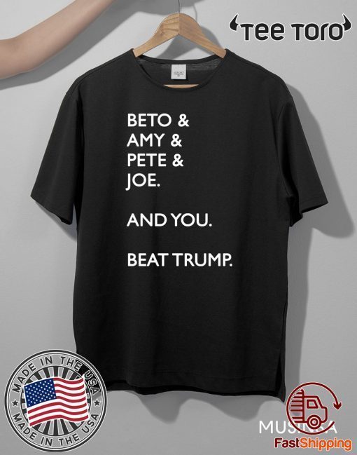 Beto Amy Pete Joe And you Beat Donald Trump T-Shirt - Limited Edition