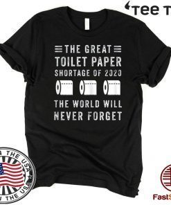 The Great Toilet Paper Shortage Of 2020 Shirt The World Will Never Forget