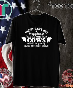 Money Can’t Buy Happiness But It Can Buy Cows Which Is Pretty Much The Same Thing Shirt T-Shirt