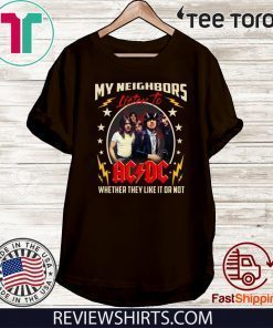 My Neighbors Listen To Ac Dc Whether They Like It Or Not Shirt