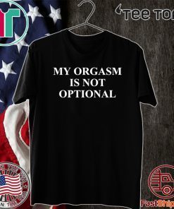 My Orgasm Is Not Optional Limited Edition T-Shirt