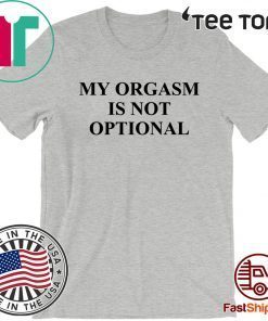 My Orgasm Is Not Optional Official T-Shirt