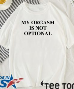 My Orgasm Is Not Optional Official T-Shirt