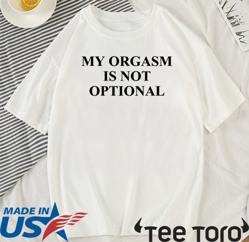 My Orgasm Is Not Optional Official T-Shirt