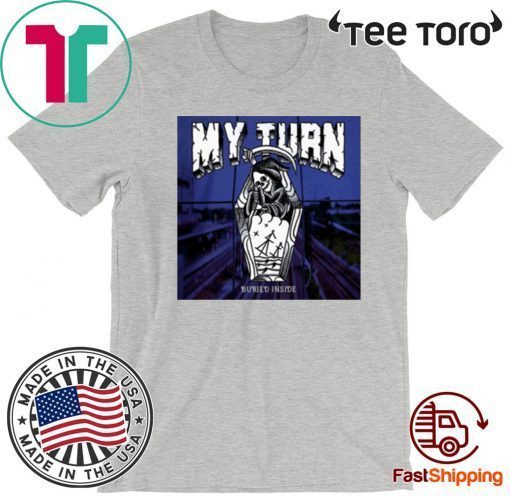 My Turn Buried Inside 2020 T-Shirt