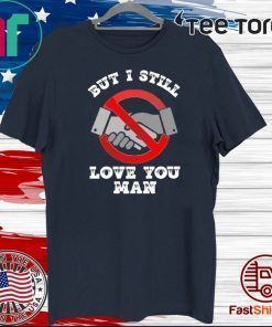 No handshake But I still I love you man Coronavirus Official T-Shirt