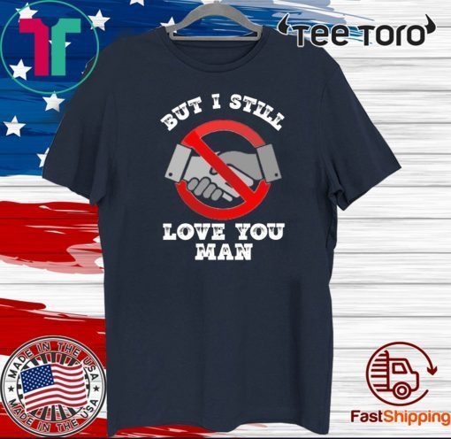 No handshake But I still I love you man Coronavirus Official T-Shirt