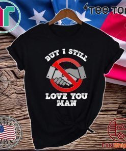 No handshake But I still I love you man Coronavirus Official T-Shirt