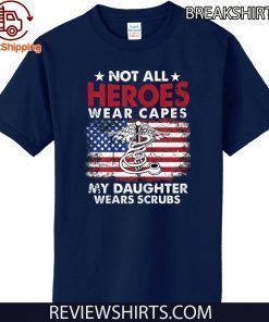 Not All Heroes Wear Capes My Daughter Wears Scrubs Nurse For T-Shirt