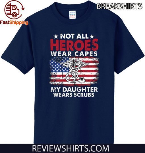 Not All Heroes Wear Capes My Daughter Wears Scrubs Nurse For T-Shirt