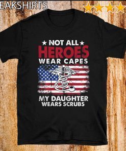 Not All Heroes Wear Capes My Daughter Wears Scrubs Nurse For T-Shirt