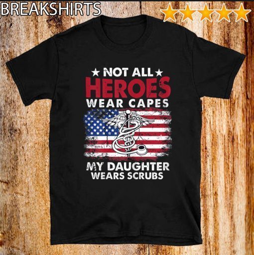 Not All Heroes Wear Capes My Daughter Wears Scrubs Nurse For T-Shirt