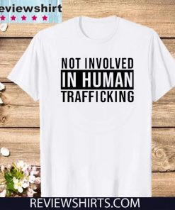 Original Not Involved In Human Trafficking T-Shirt