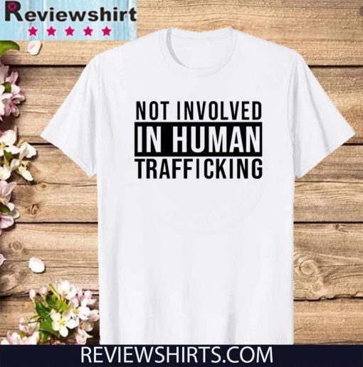 Original Not Involved In Human Trafficking T-Shirt