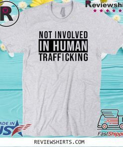 Original Not Involved In Human Trafficking T-Shirt