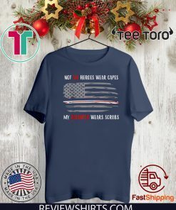 Nurses Not All Heroes Wear Capes My Daughter Wears Scrubs For T-Shirt