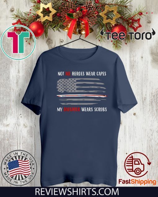 Nurses Not All Heroes Wear Capes My Daughter Wears Scrubs For T-Shirt