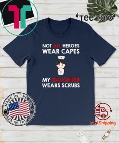 Nurses Not All Heroes Wear Capes My Daughter Wears Scrubs Gift T-Shirt