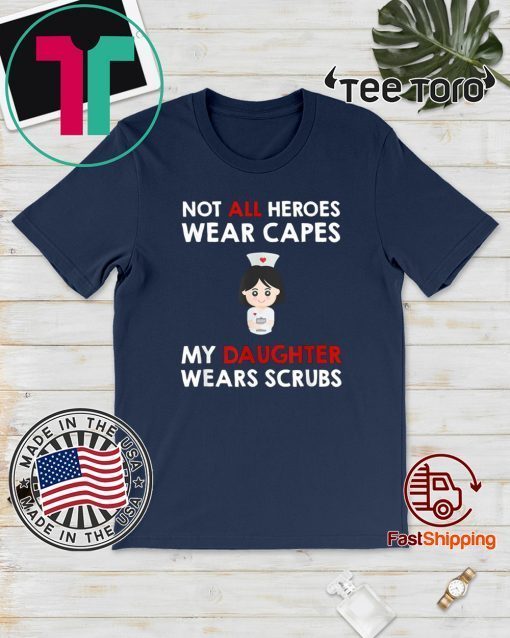 Nurses Not All Heroes Wear Capes My Daughter Wears Scrubs Gift T-Shirt