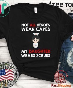 Nurses Not All Heroes Wear Capes My Daughter Wears Scrubs Gift T-Shirt