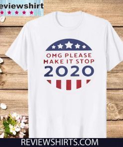 OMG PLEASE MAKE IT STOP 2020 DONALD TRUMP SHIRT