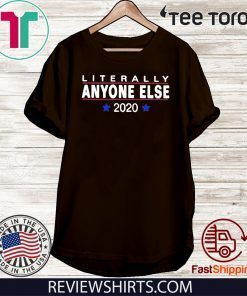 Literally Anyone Else 2020 For T-Shirt