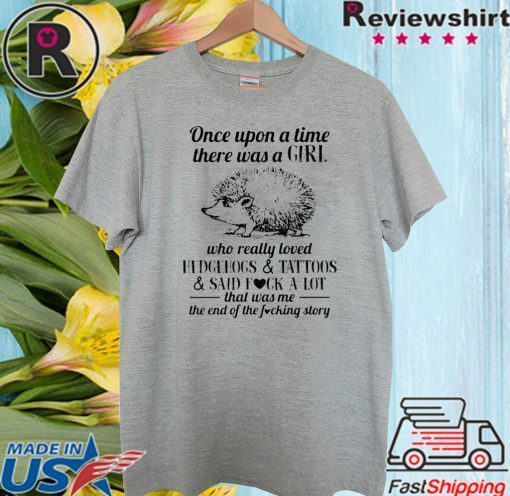 Once Upon A Time There Was A Girl Who Really Loved Hedgehog Tattoo 2020 T-Shirt