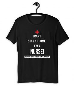 Coronavirus 2020 I can’t stay at home I’m a Nurse T-Shirt