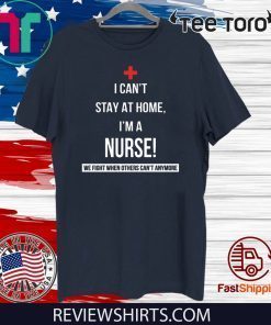 Coronavirus 2020 I can’t stay at home I’m a Nurse T-Shirt