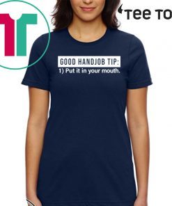 Original Good Handjob Tip Put It In Your Mouth T-Shirt