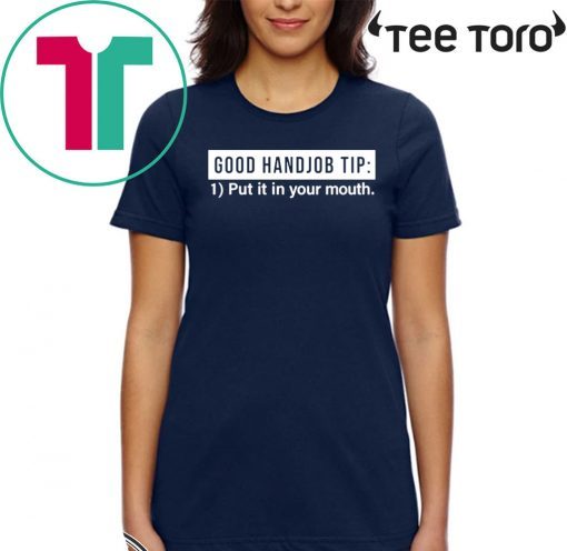 Original Good Handjob Tip Put It In Your Mouth T-Shirt