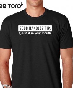 Original Good Handjob Tip Put It In Your Mouth T-Shirt