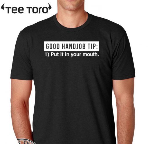 Original Good Handjob Tip Put It In Your Mouth T-Shirt