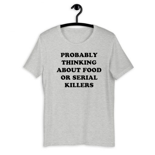 Probably thinking about food or serial killers Official T-Shirt