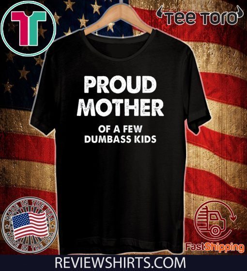 Proud Mother of a Few Dumbass Kids Official T-Shirt