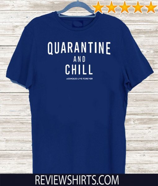 Quarantine And Chill Assholes Live Forever Official T-Shirt