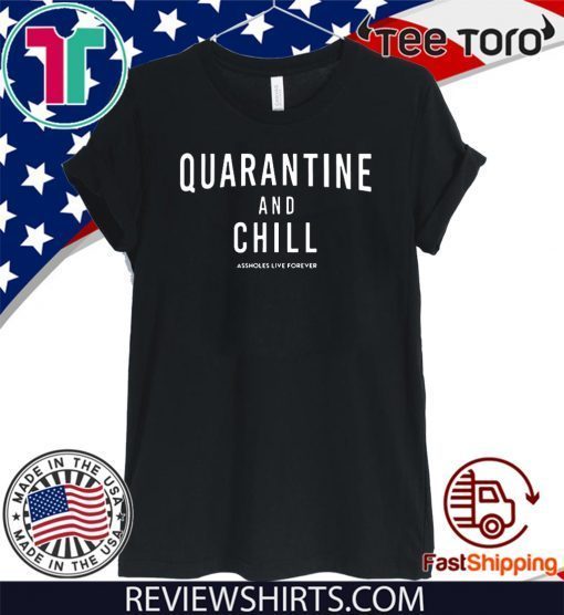 Quarantine And Chill Assholes Live Forever Official T-Shirt