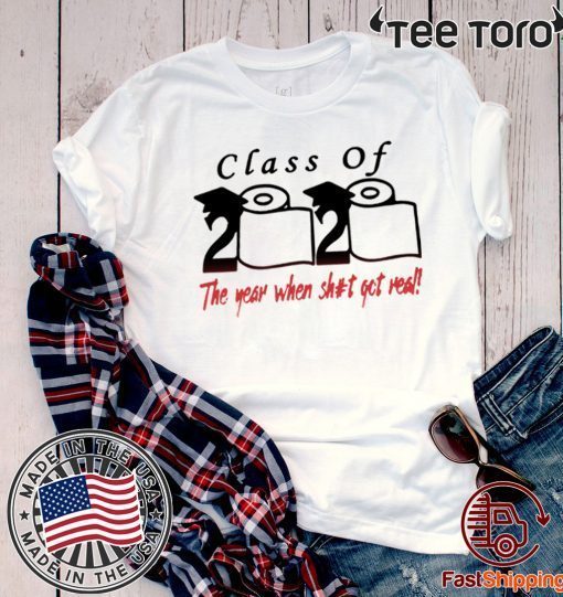 Class of 2020 The year when shit got real Quarantine Toilet Paper For T-Shirt