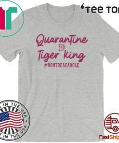 Quarantine and Tiger King Don’t be a Carole For T-Shirt