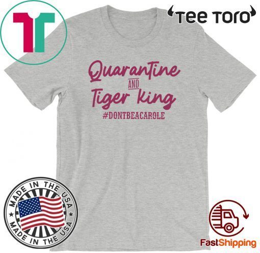 Quarantine and Tiger King Don’t be a Carole For T-Shirt