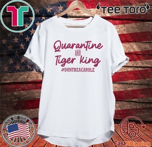 Quarantine and Tiger King Don’t be a Carole For T-Shirt