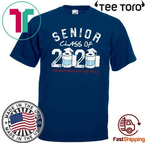 Senior Class of 2020 The Year When Shit Got Real Graduation Official T-Shirt