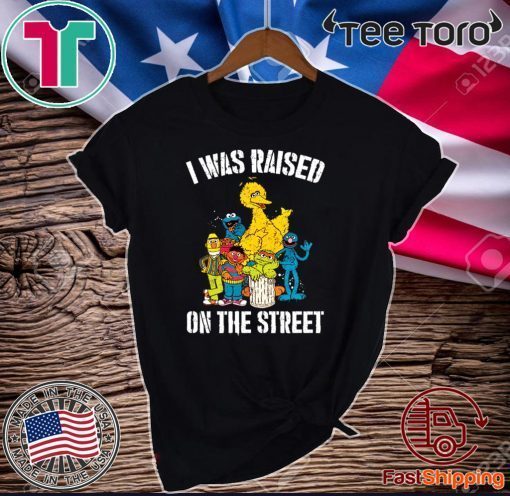 Sesame Street I was raised on the street Gift T-Shirt