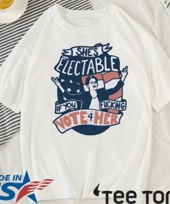 She’s Electable If You Fucking Vote For Her Elizabeth Warren Unisex T-Shirt