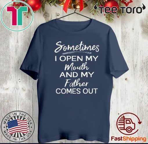 Sometimes I open my mouth and my father comes out Tee Shirt