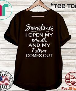 Sometimes I open my mouth and my father comes out Tee Shirt