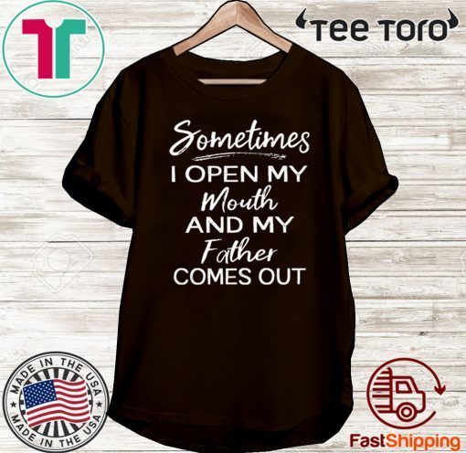 Sometimes I open my mouth and my father comes out Tee Shirt