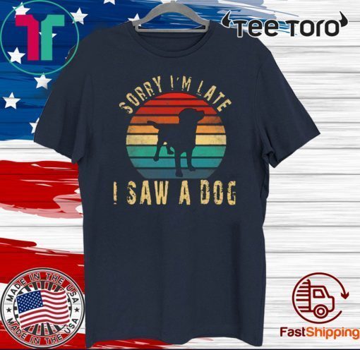 Retro Vintage Sorry I'm Late I Saw A Dog Cute Gift Dog lover 2020 T-Shirt