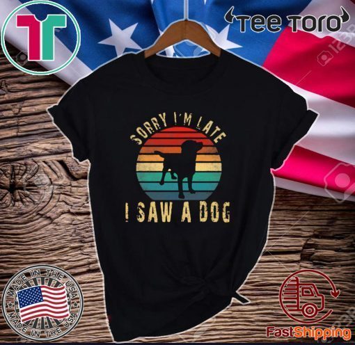 Retro Vintage Sorry I'm Late I Saw A Dog Cute Gift Dog lover 2020 T-Shirt